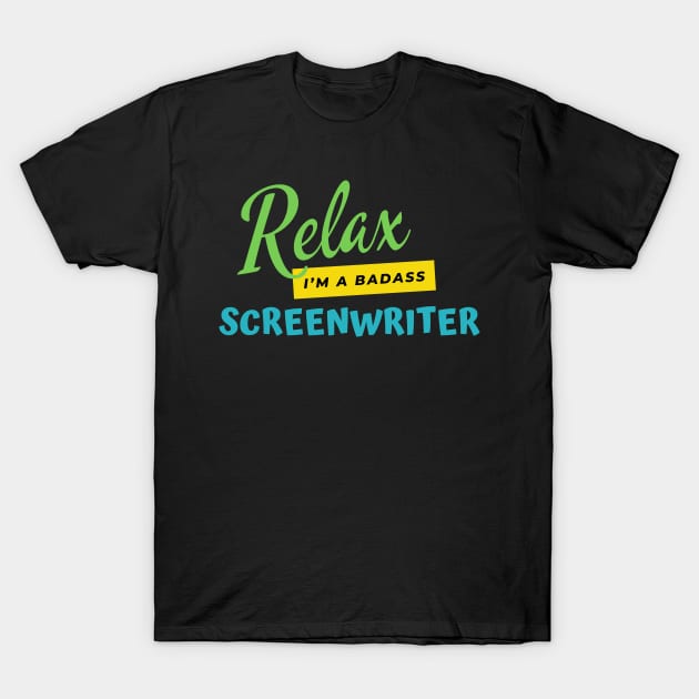 Screenwriter Relax I'm A Badass T-Shirt by nZDesign